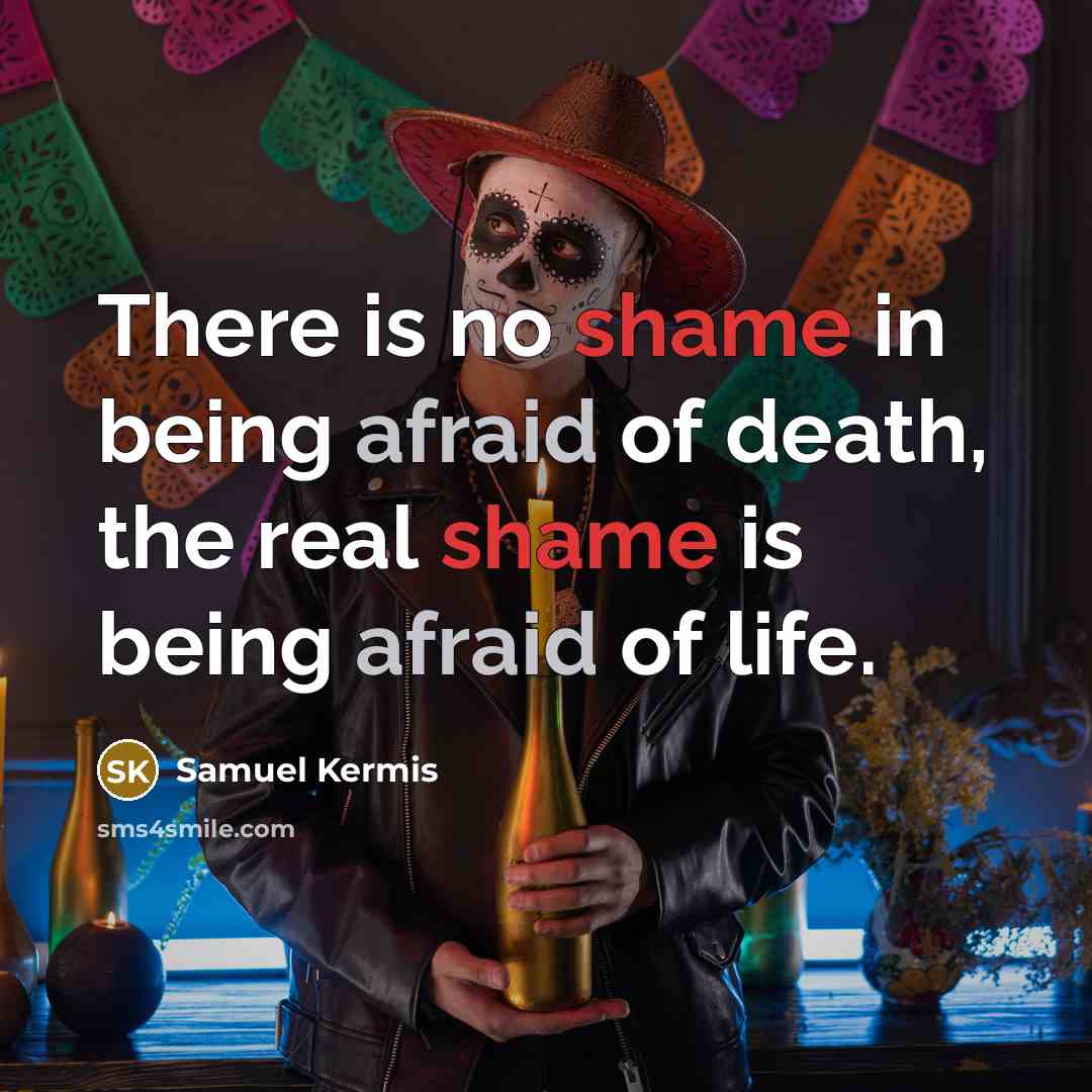 “There is no shame in being afraid of death, the…” quote by Samuel Kermis