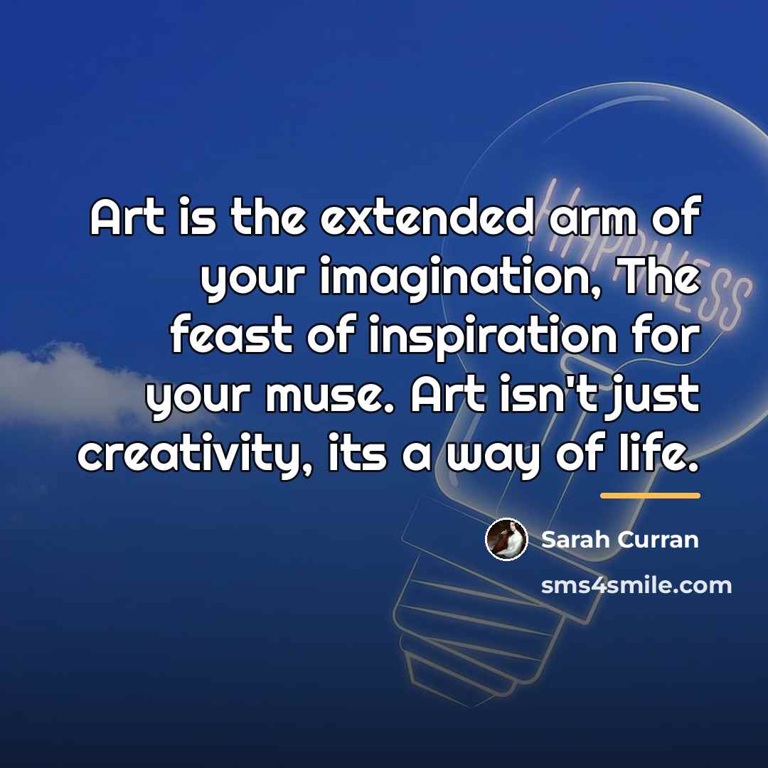 “Art is the extended arm of your imagination, The feast…” quote by Sarah Curran