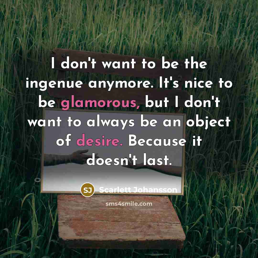 “I don't want to be the ingenue anymore. It's nice…” quote by Scarlett Johansson