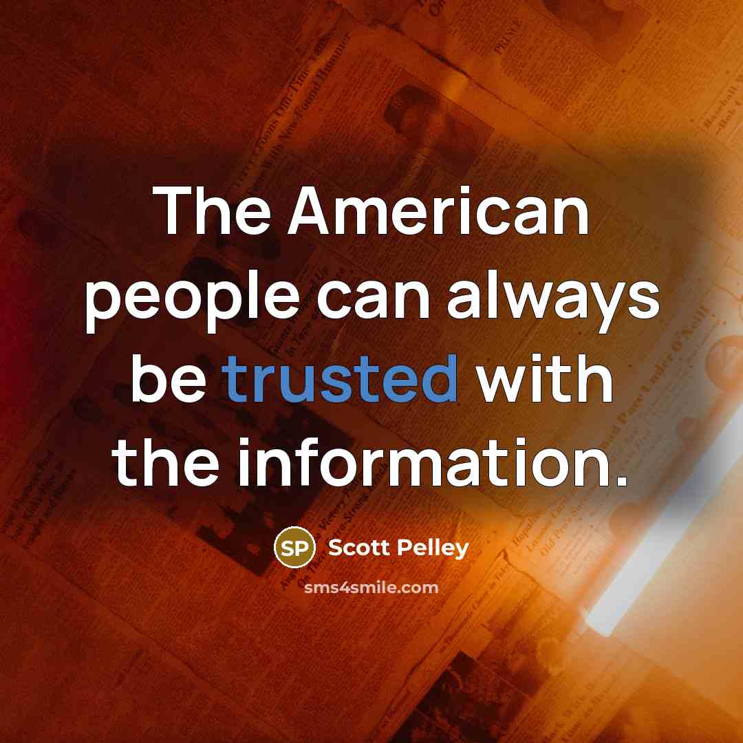 “The American people can always be trusted with the information.” quote by Scott Pelley