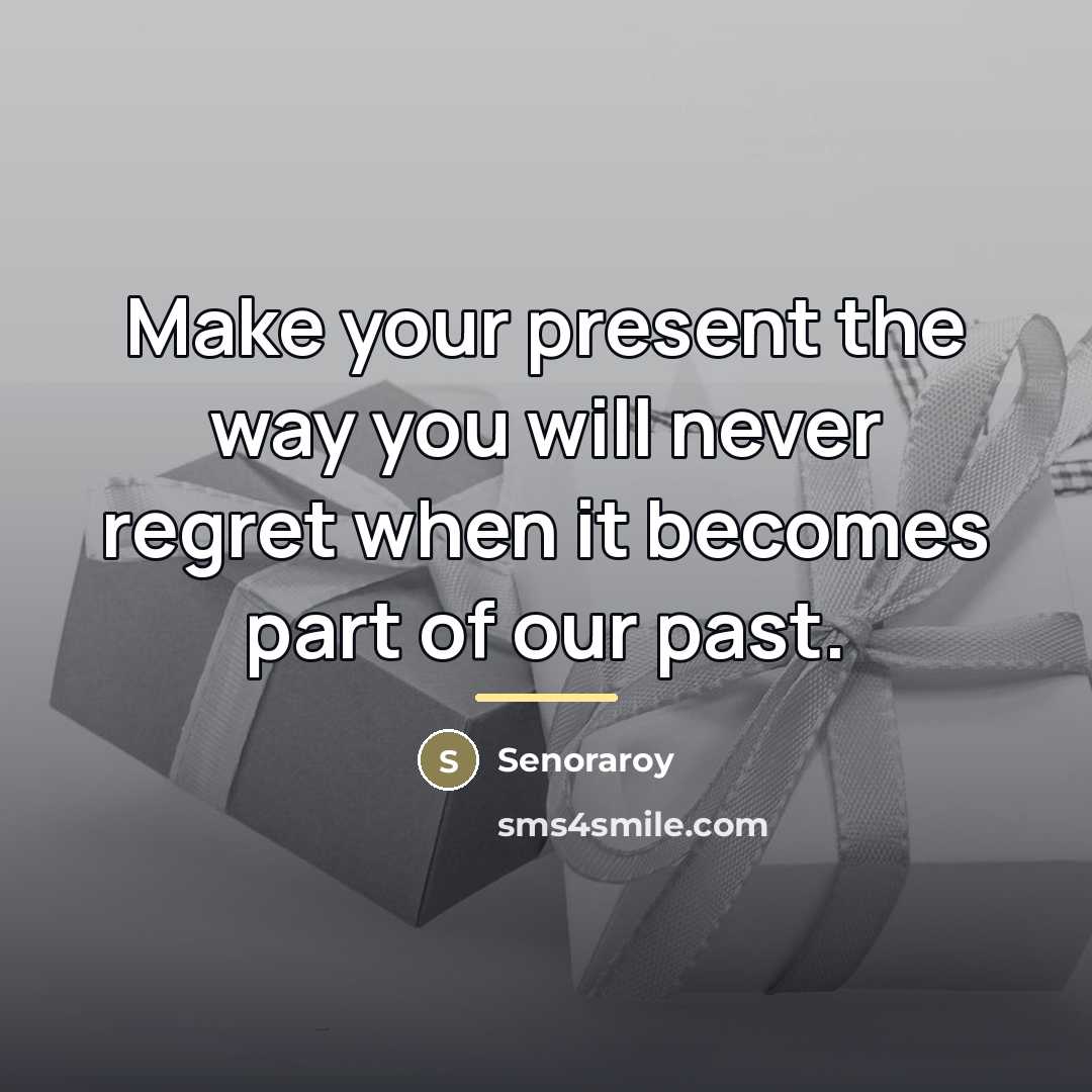 “Make your present the way you will never regret when…” quote by Senoraroy
