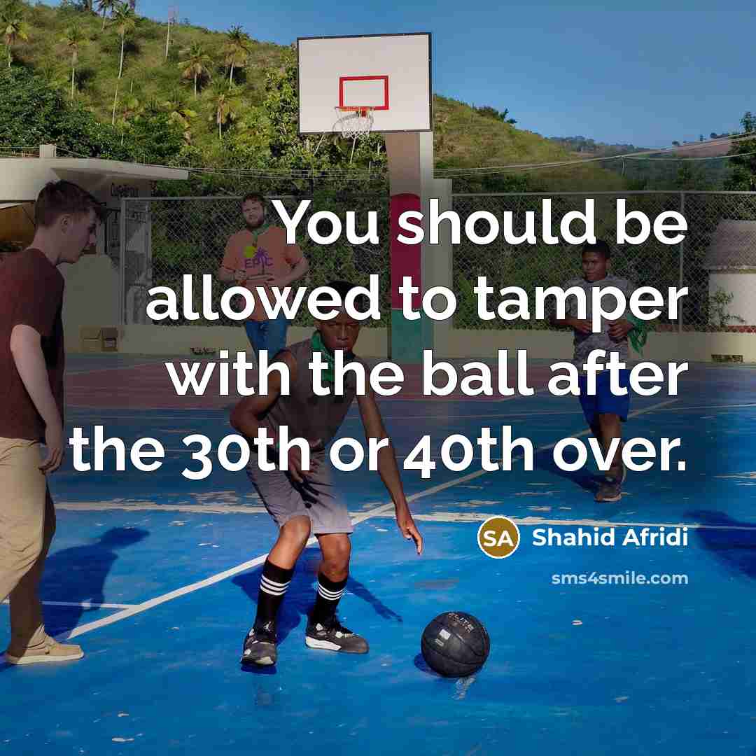 “You should be allowed to tamper with the ball after…” quote by Shahid Afridi