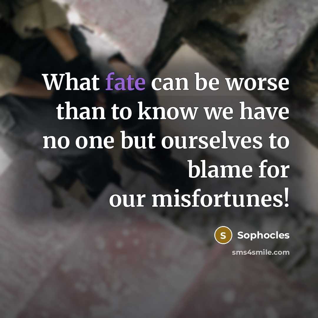 “What fate can be worse than to know we have…” quote by Sophocles
