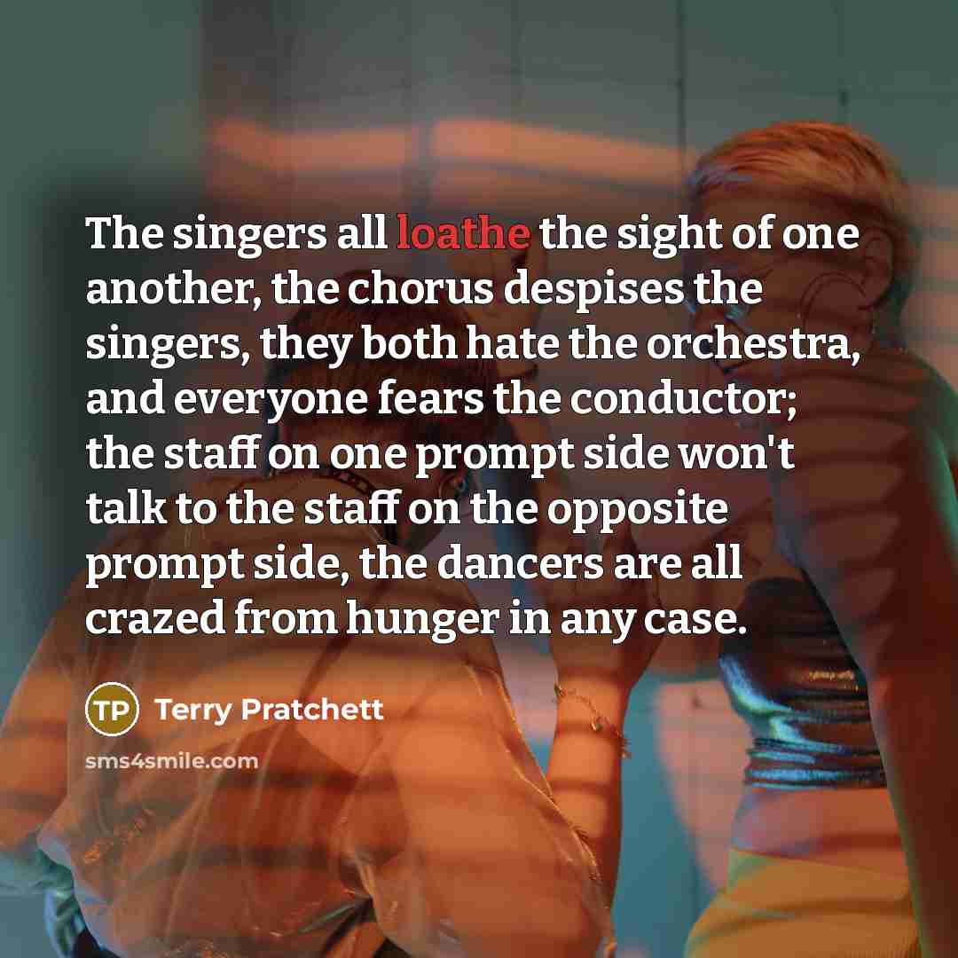 “The singers all loathe the sight of one another, the…” quote by Terry Pratchett