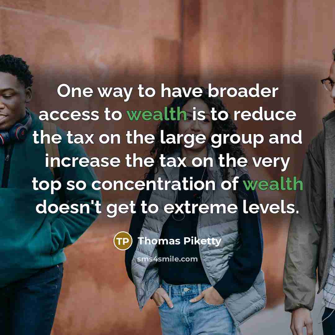 “One way to have broader access to wealth is to…” quote by Thomas Piketty