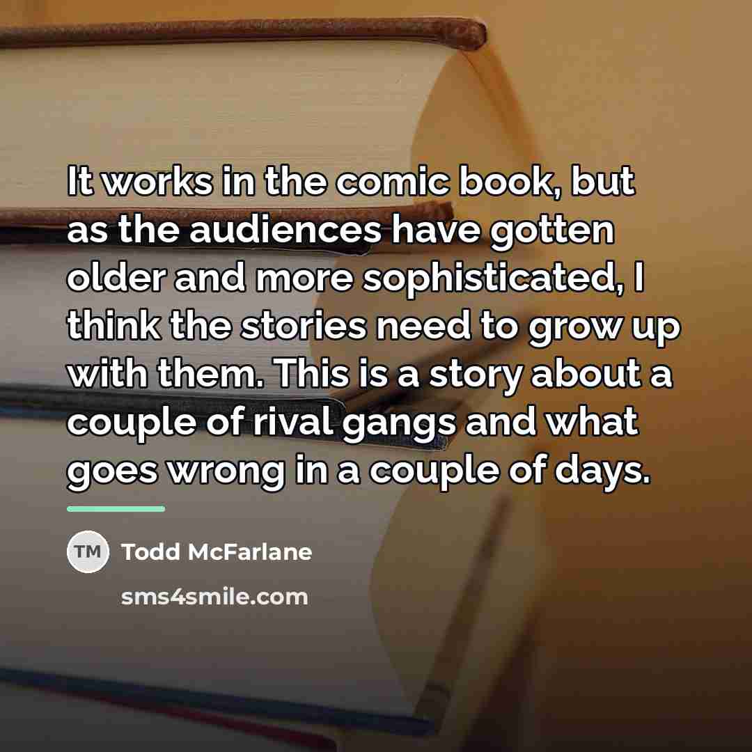 “It works in the comic book, but as the audiences…” quote by Todd McFarlane