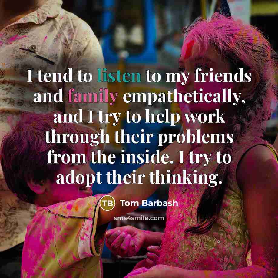 “I tend to listen to my friends and family empathetically,…” quote by Tom Barbash