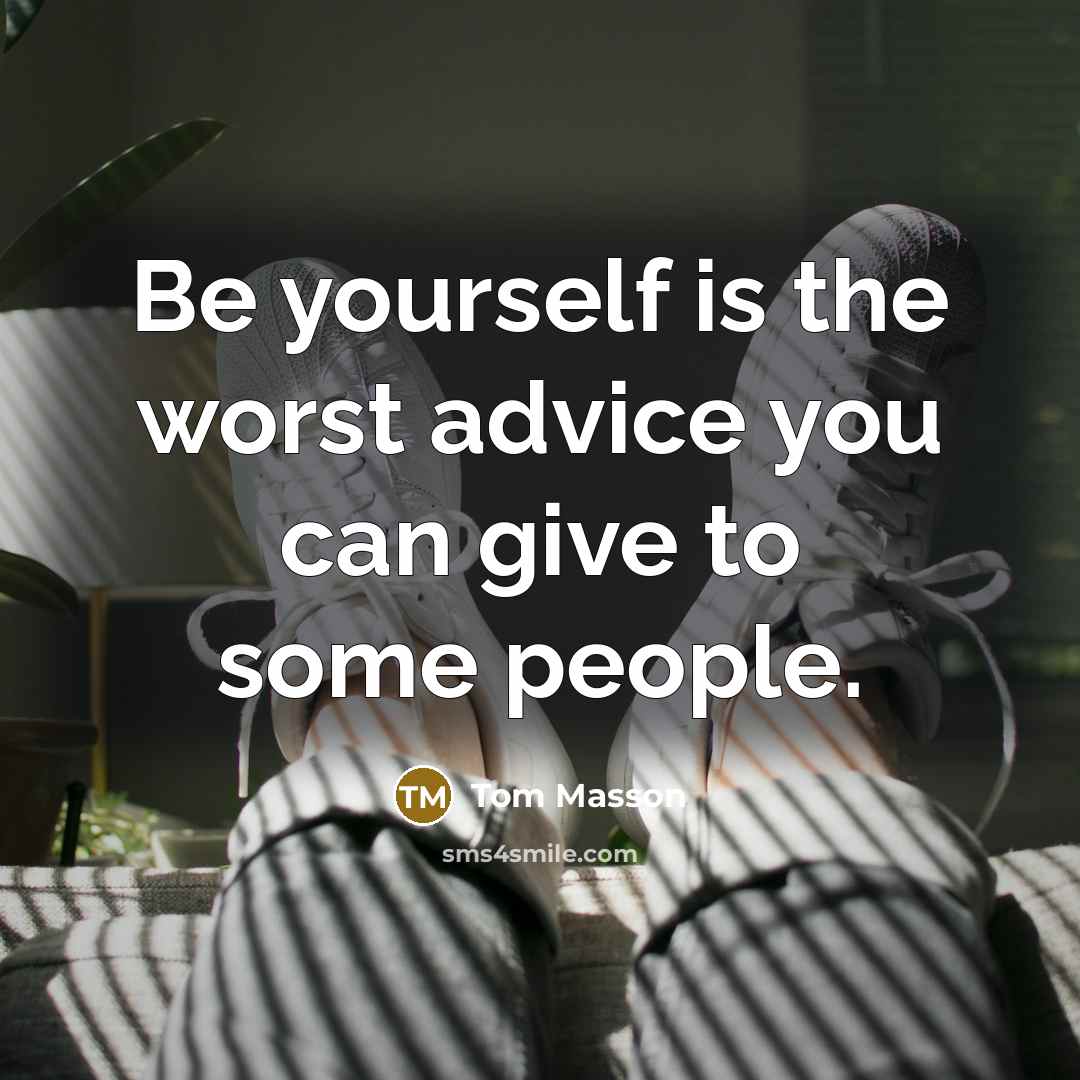 “Be yourself is the worst advice you can give to…” quote by Tom Masson