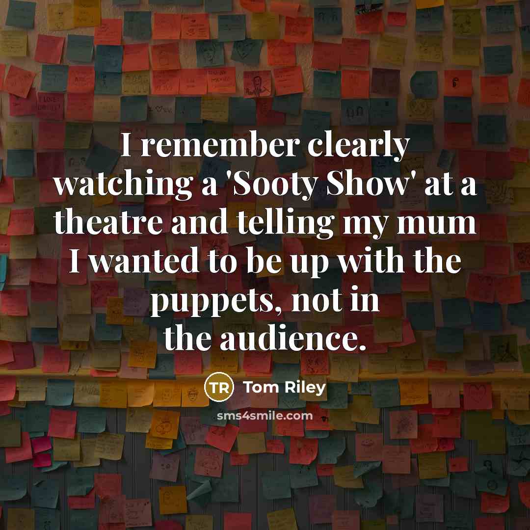“I remember clearly watching a 'Sooty Show' at a theatre…” quote by Tom Riley