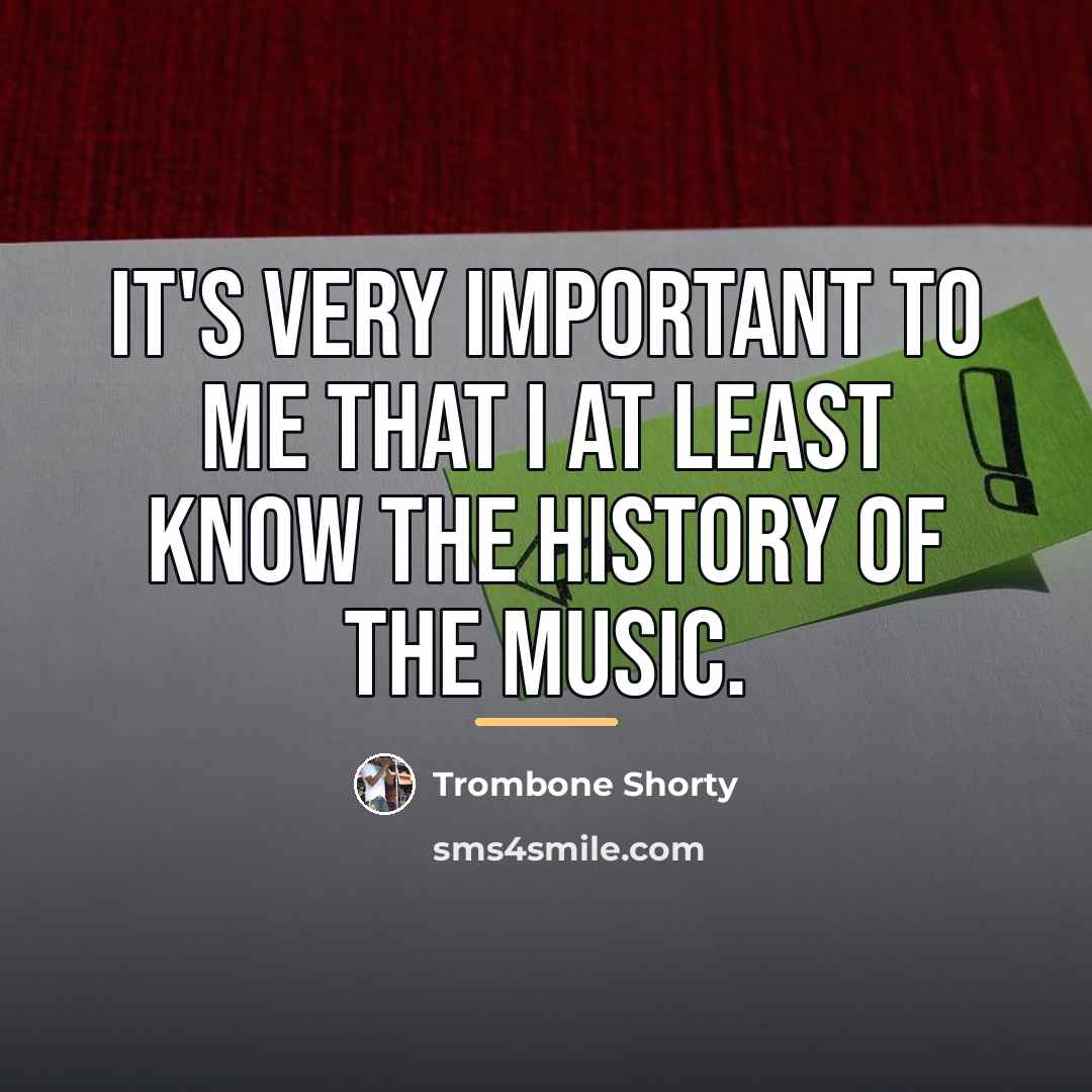 “It's very important to me that I at least know…” quote by Trombone Shorty