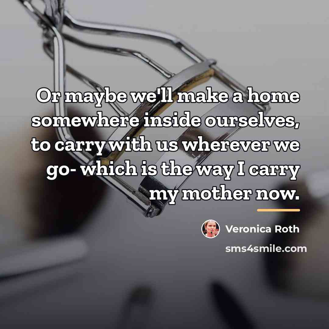 “Or maybe we'll make a home somewhere inside ourselves, to…” quote by Veronica Roth