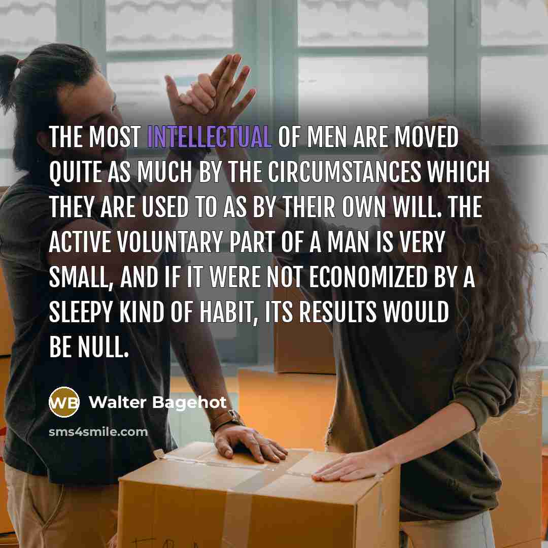 “The most intellectual of men are moved quite as much…” quote by Walter Bagehot