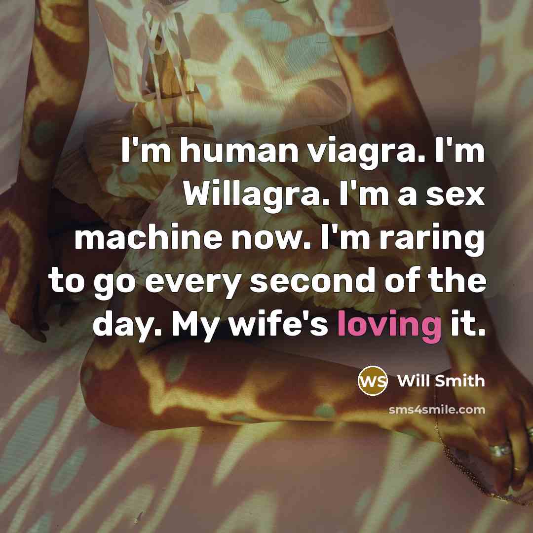 “I'm human viagra. I'm Willagra. I'm a sex machine now.…” quote by Will Smith