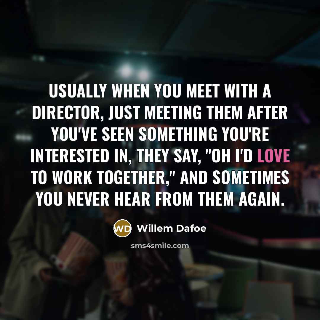 “Usually when you meet with a director, just meeting them…” quote by Willem Dafoe