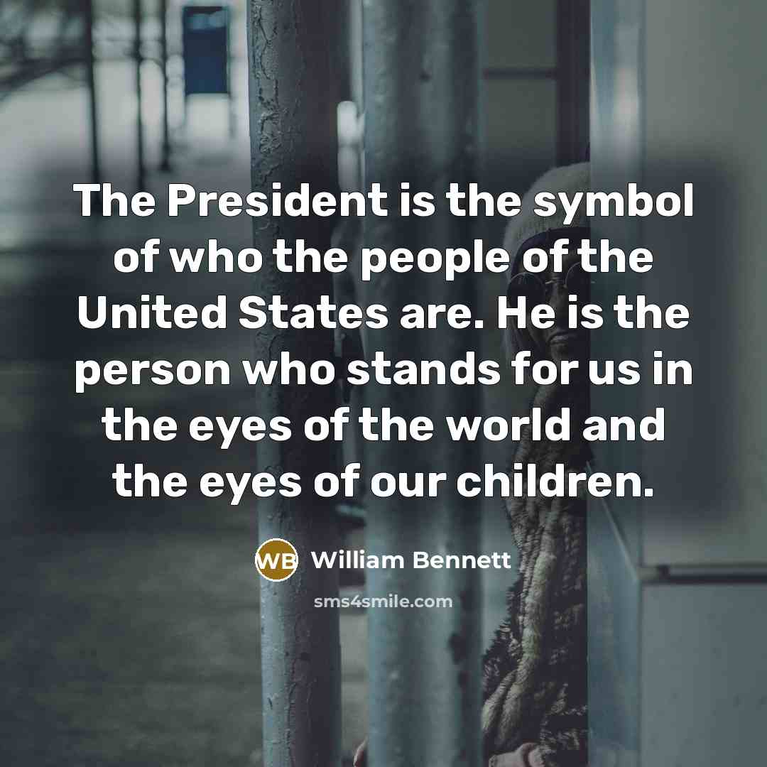 “The President is the symbol of who the people of…” quote by William Bennett