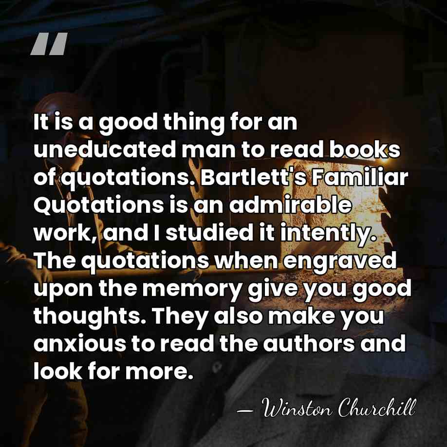 It is a good thing for an uneducated man to read books&hellip; - Winston Churchill