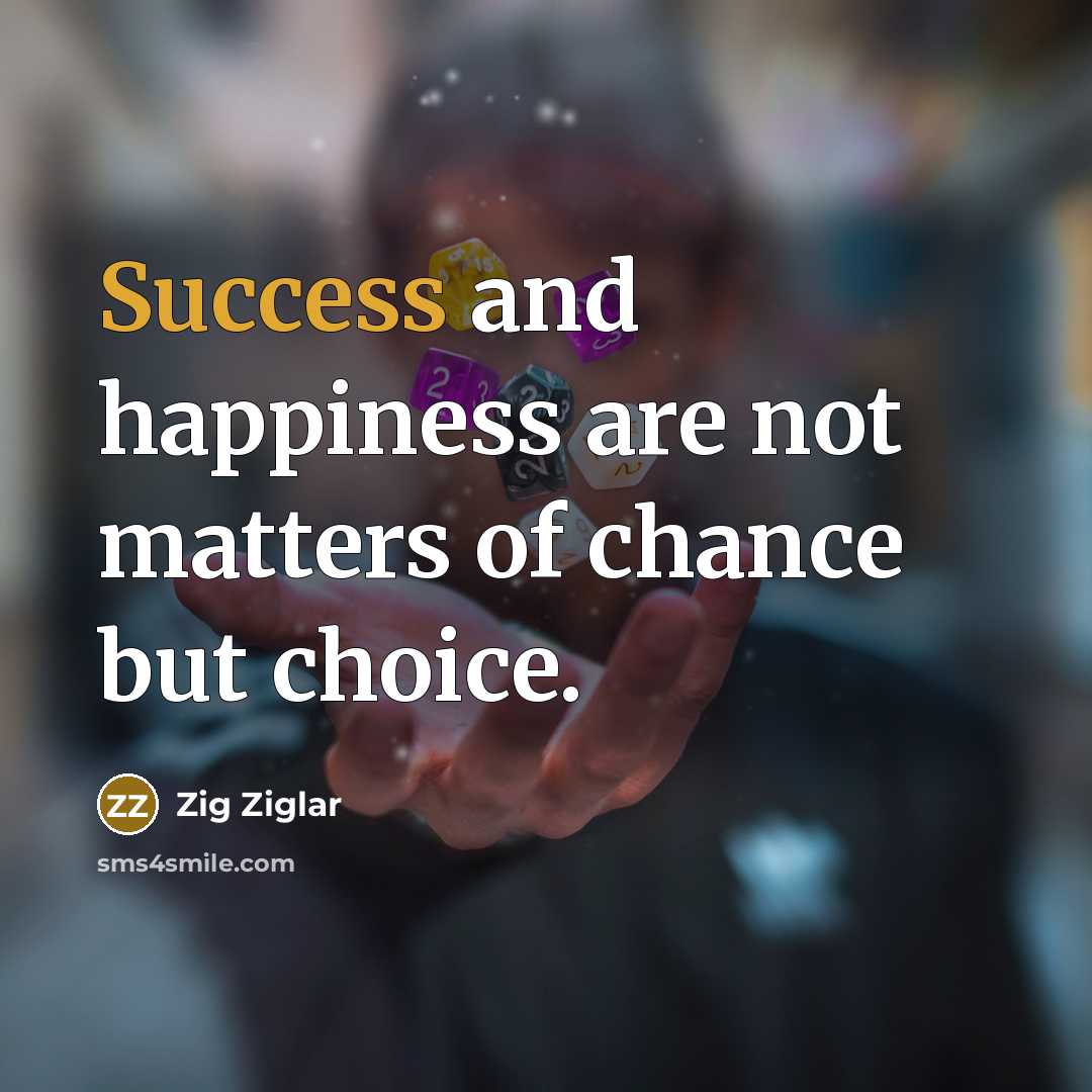 “Success and happiness are not matters of chance but choice.…” quote by Zig Ziglar