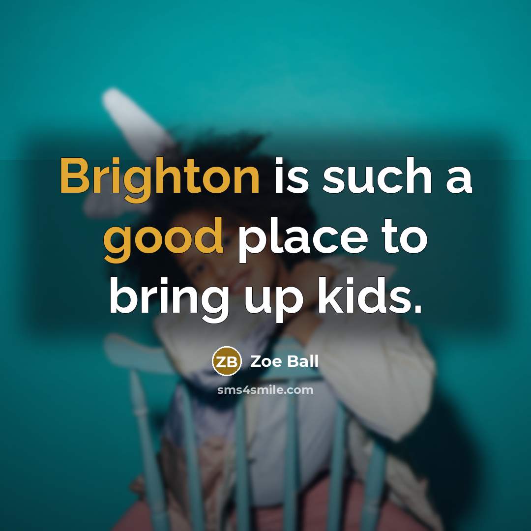 “Brighton is such a good place to bring up kids.” quote by Zoe Ball