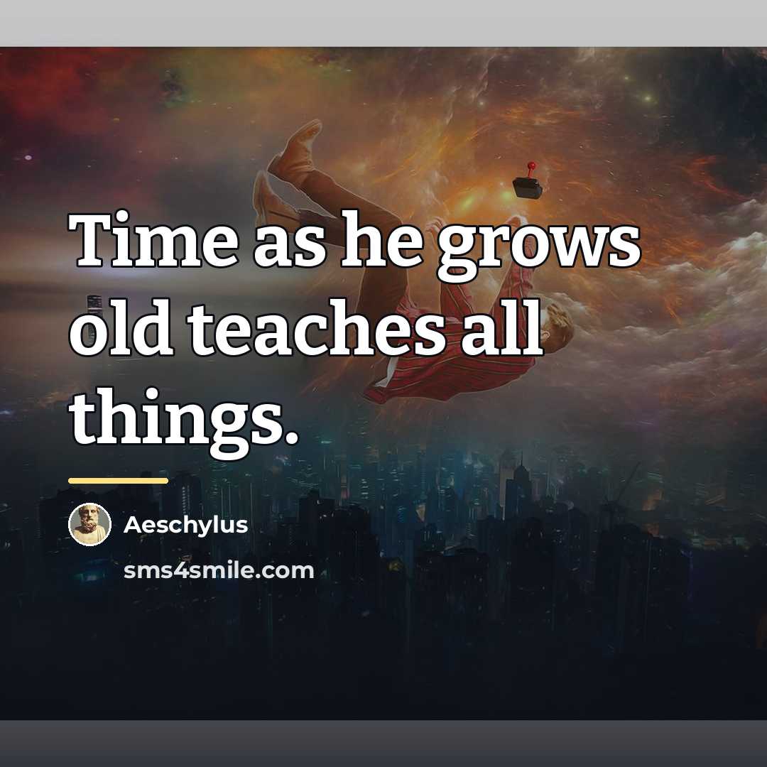 “Time as he grows old teaches all things.…” quote by Aeschylus
