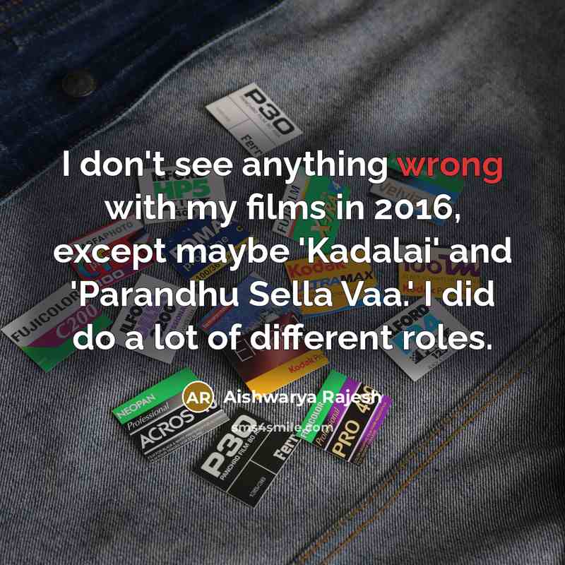 “I don't see anything wrong with my films in 2016,…” quote by Aishwarya Rajesh