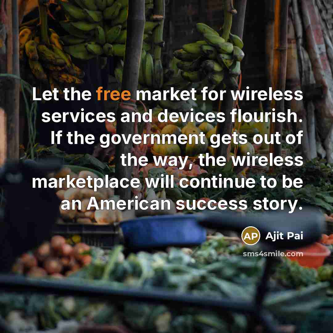 “Let the free market for wireless services and devices flourish.…” quote by Ajit Pai