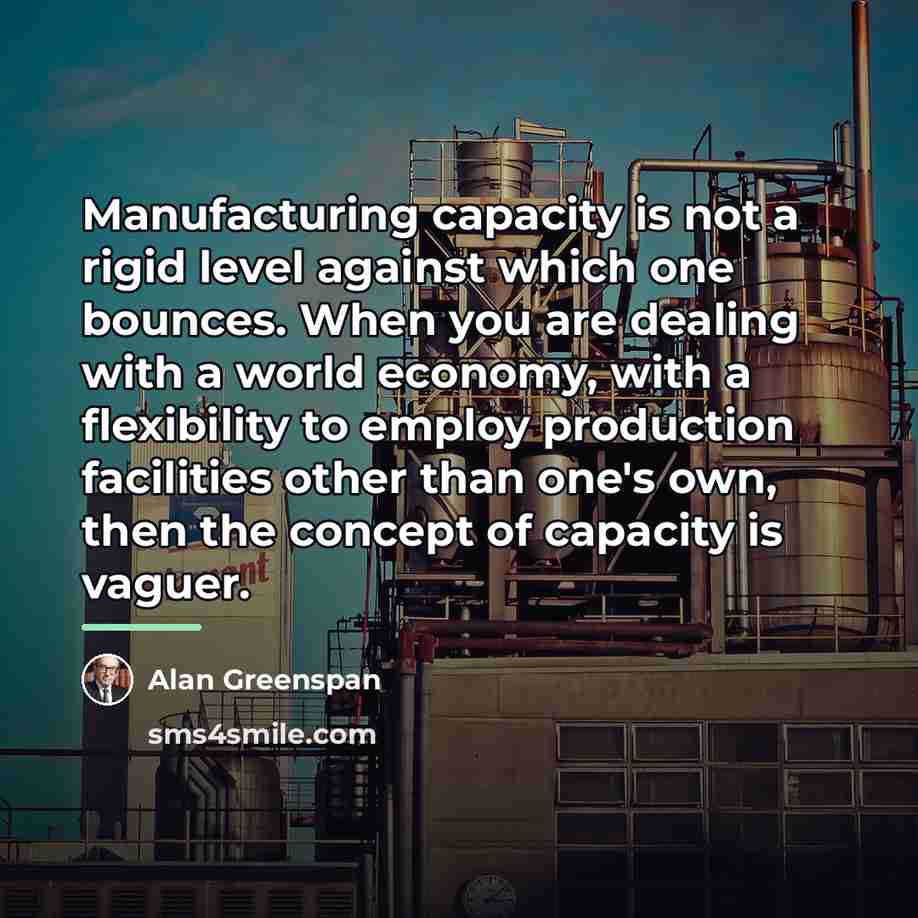 “Manufacturing capacity is not a rigid level against which one…” quote by Alan Greenspan