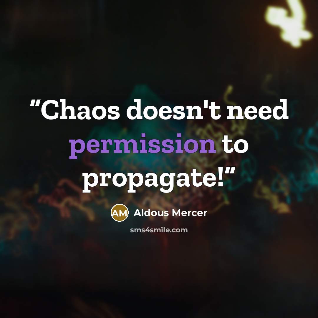 “Chaos doesn't need permission to propagate!” quote by Aldous Mercer