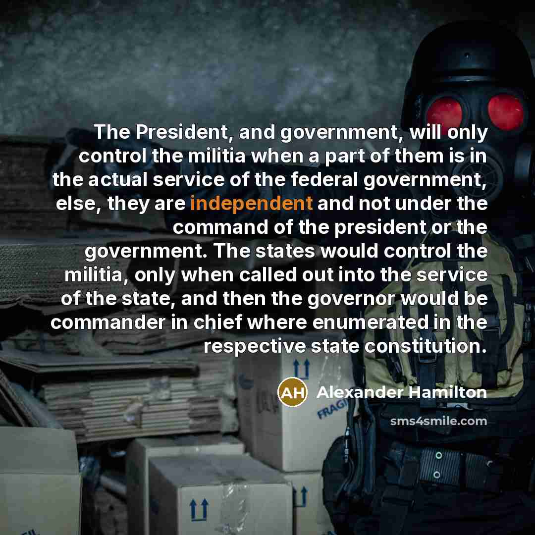 “The President, and government, will only control the militia when…” quote by Alexander Hamilton