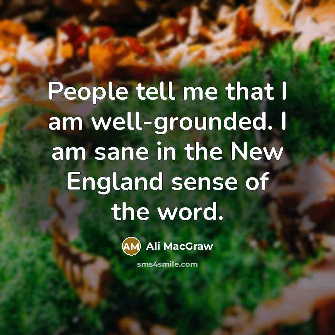“People tell me that I am well-grounded. I am sane…” quote by Ali MacGraw