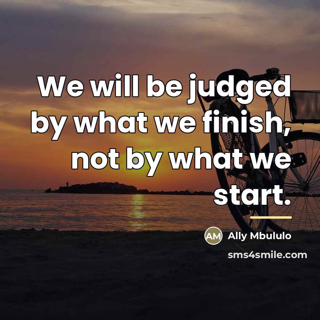 “We will be judged by what we finish, not by…” quote by Ally Mbululo