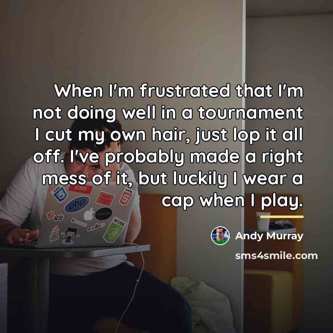 “When I'm frustrated that I'm not doing well in a…” quote by Andy Murray