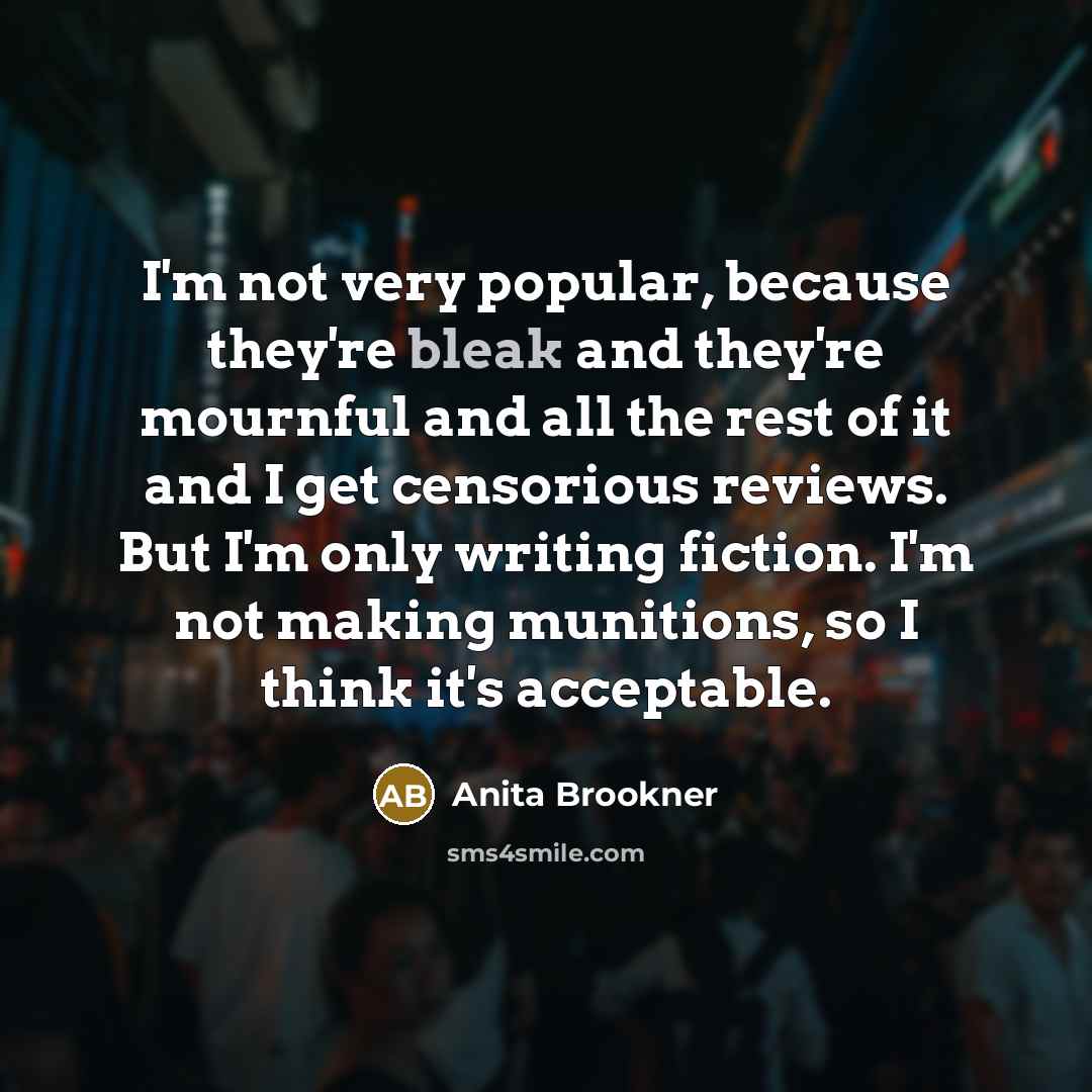 “I'm not very popular, because they're bleak and they're mournful…” quote by Anita Brookner