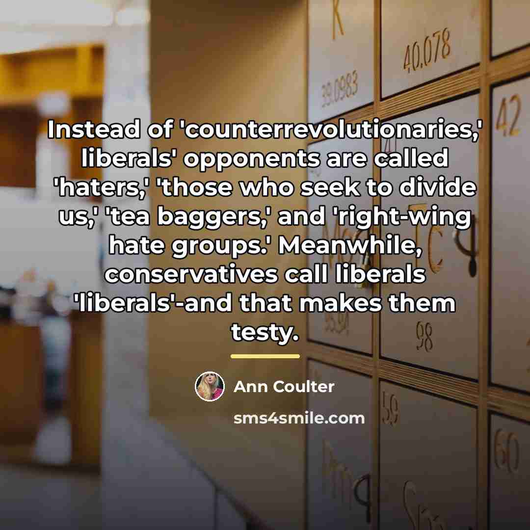 “Instead of 'counterrevolutionaries,' liberals' opponents are called 'haters,' 'those who…” quote by Ann Coulter