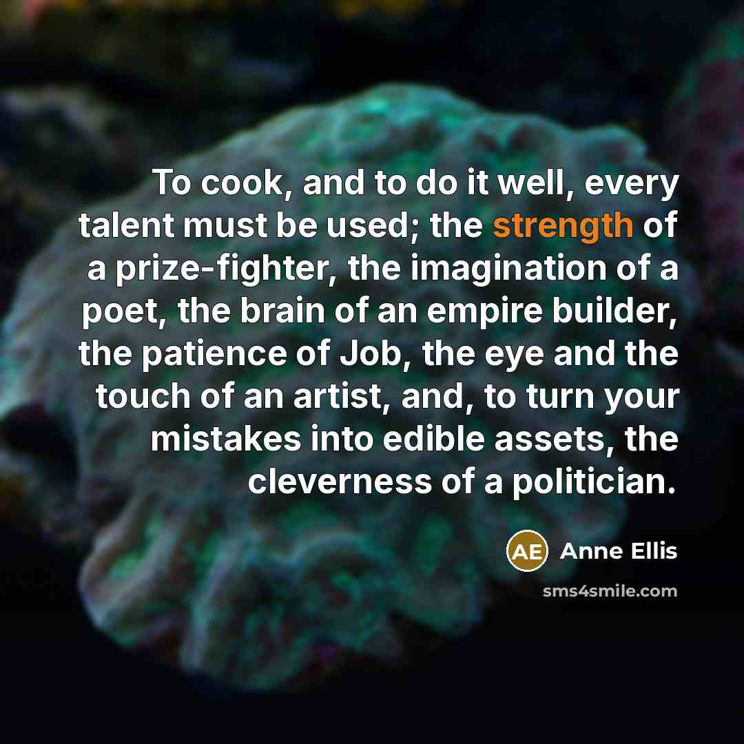 “To cook, and to do it well, every talent must…” quote by Anne Ellis