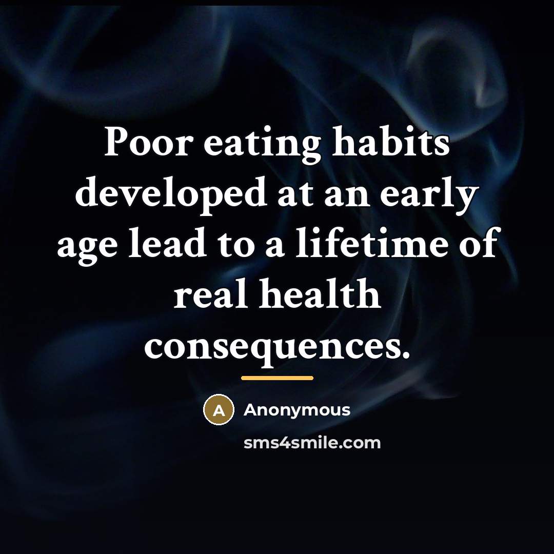 “Poor eating habits developed at an early age lead to…” quote by Anonymous