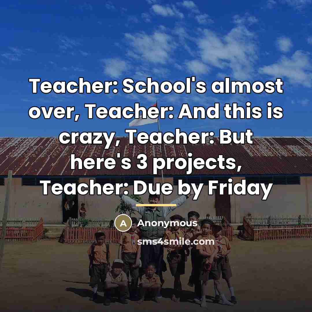 “Teacher: School's almost over, Teacher: And this is crazy, Teacher:…” quote by Anonymous