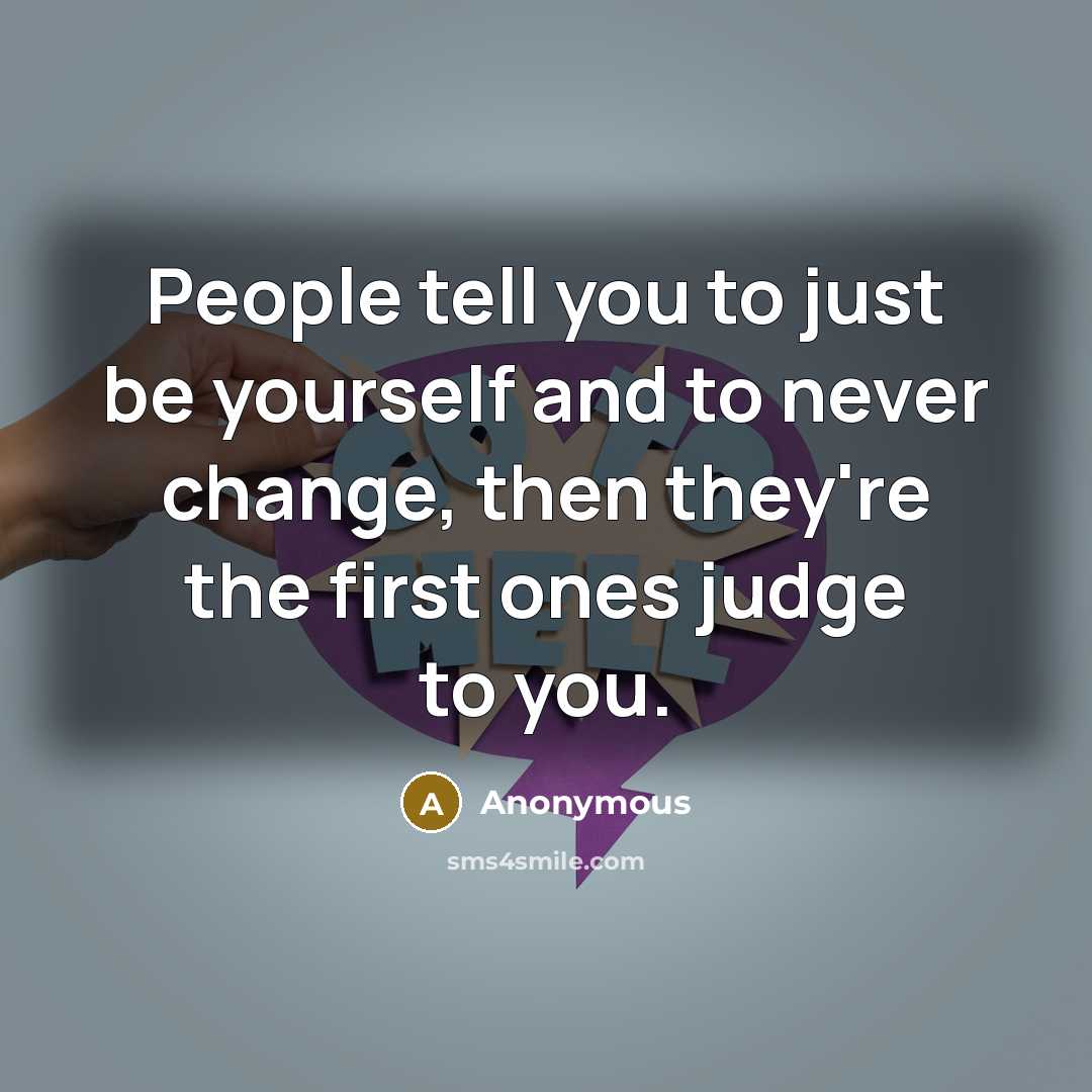 “People tell you to just be yourself and to never…” quote by Anonymous