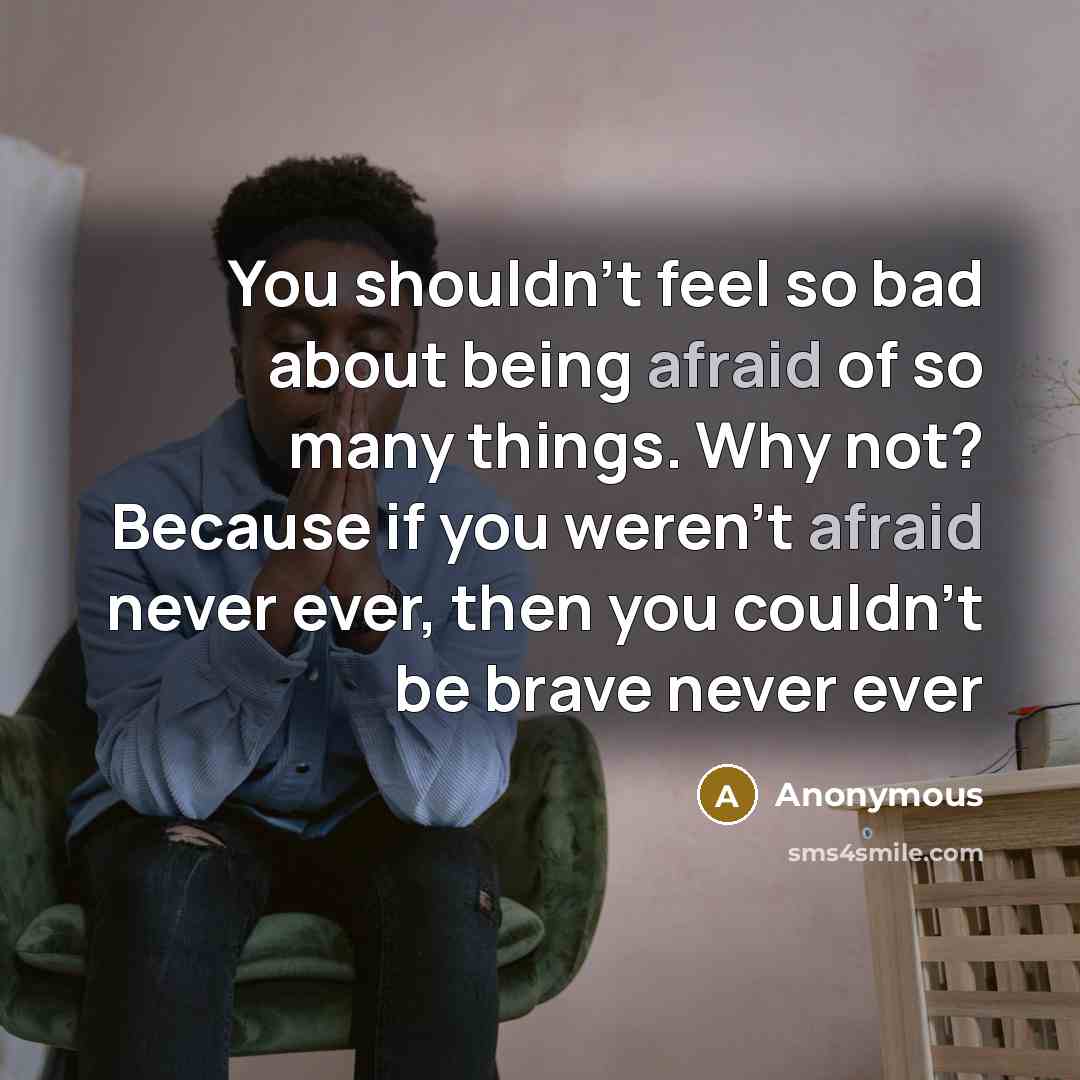 “You shouldn't feel so bad about being afraid of so…” quote by Anonymous