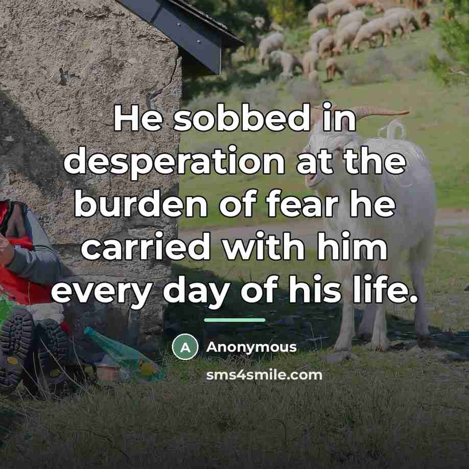 “He sobbed in desperation at the burden of fear he…” quote by Anonymous