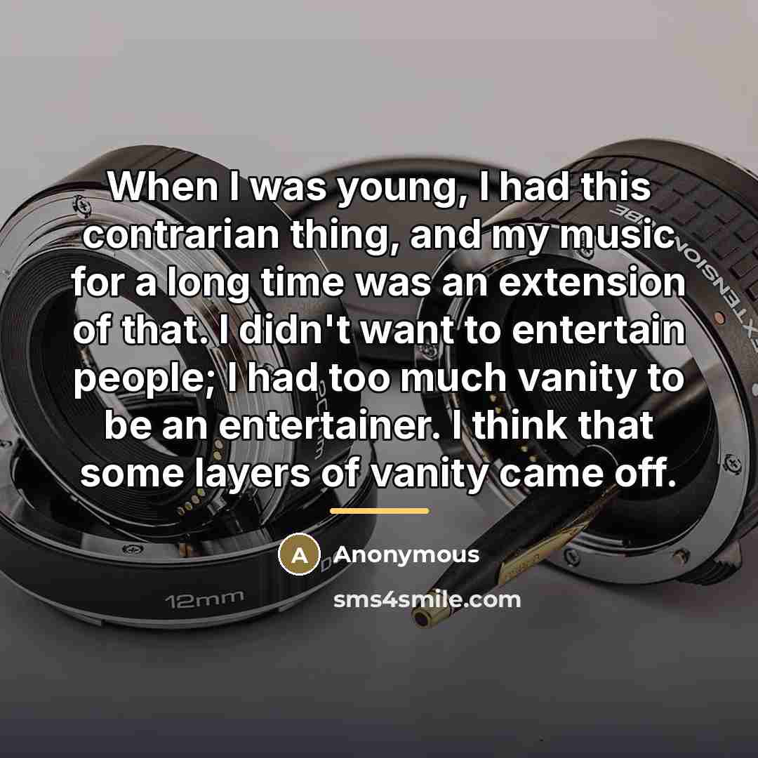 “When I was young, I had this contrarian thing, and…” quote by Anonymous