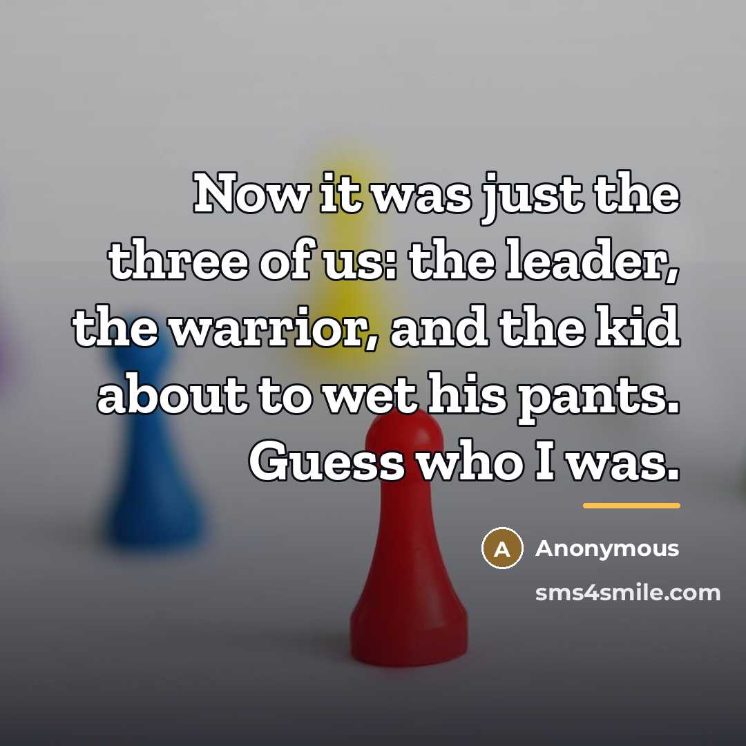 “Now it was just the three of us: the leader,…” quote by Anonymous
