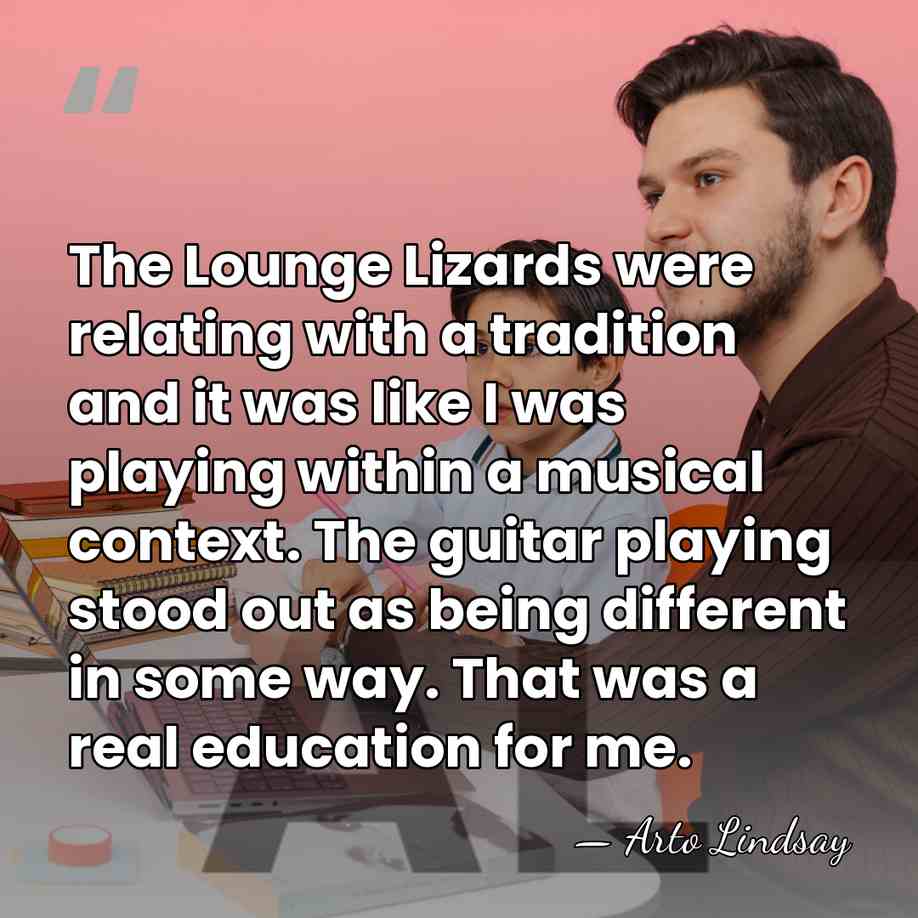 The Lounge Lizards were relating with a tradition and it was like&hellip; - Arto Lindsay