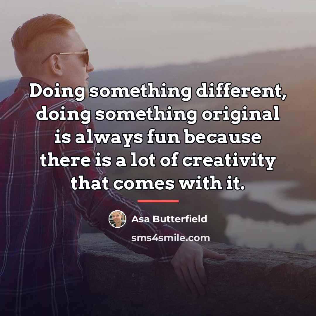 “Doing something different, doing something original is always fun because…” quote by Asa Butterfield