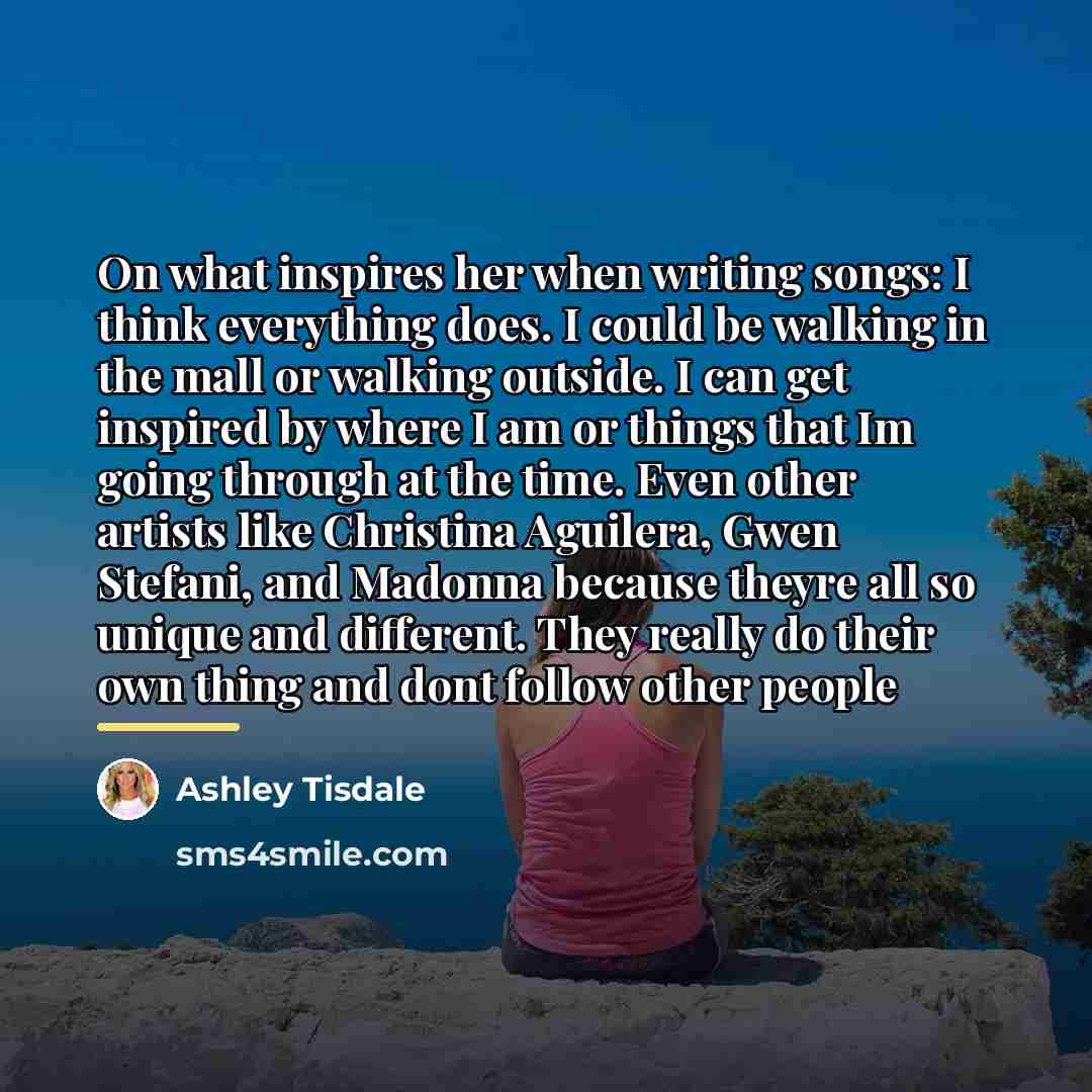 “On what inspires her when writing songs: I think everything…” quote by Ashley Tisdale
