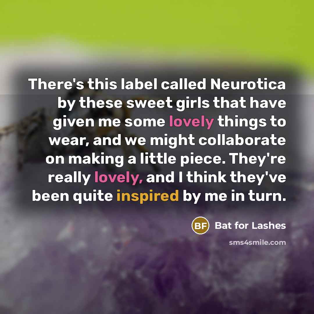 “There's this label called Neurotica by these sweet girls that…” quote by Bat for Lashes