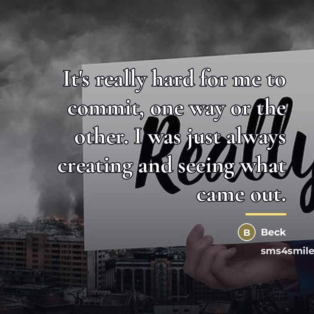 “It's really hard for me to commit, one way or…” quote by Beck