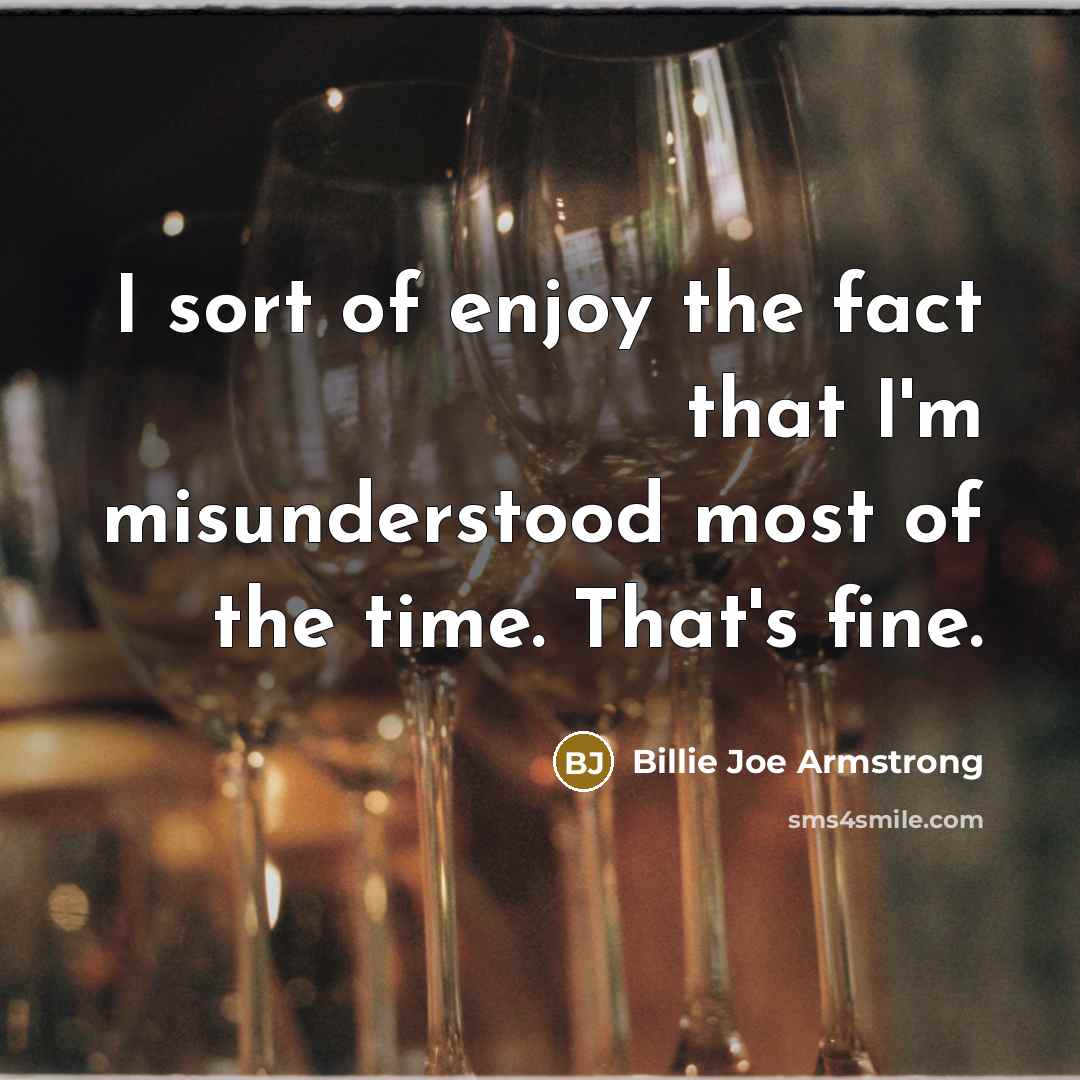 “I sort of enjoy the fact that I'm misunderstood most…” quote by Billie Joe Armstrong