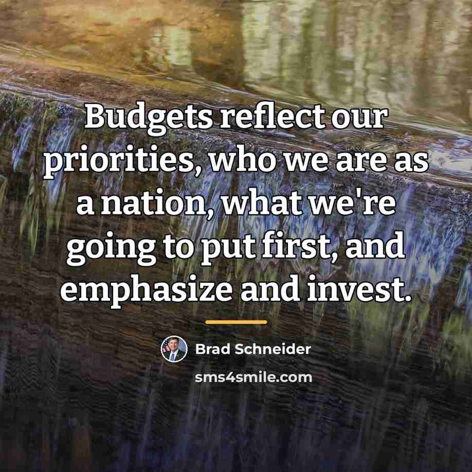 “Budgets reflect our priorities, who we are as a nation,…” quote by Brad Schneider
