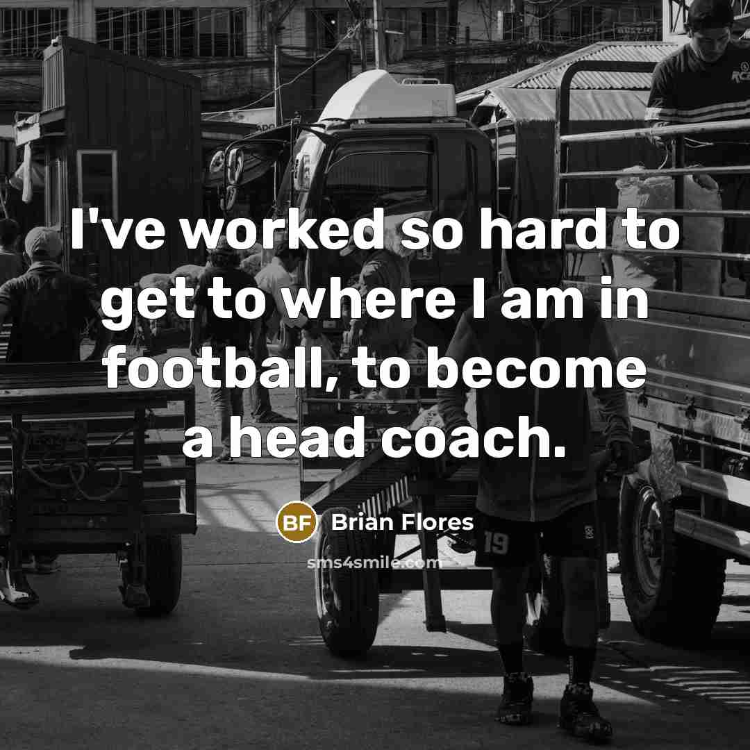 “I've worked so hard to get to where I am…” quote by Brian Flores