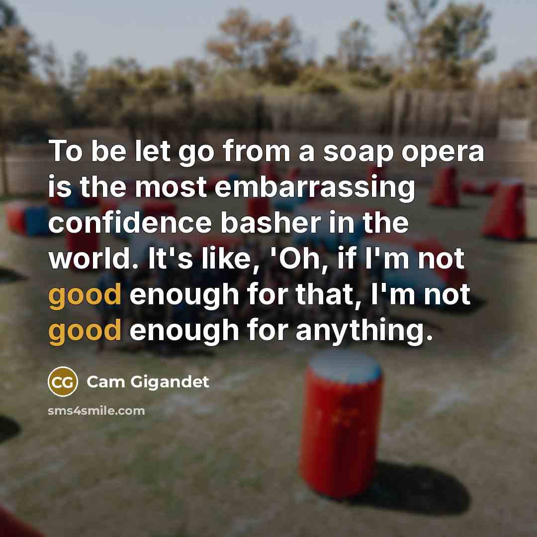 “To be let go from a soap opera is the…” quote by Cam Gigandet
